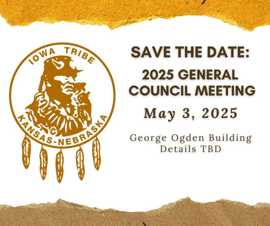 Save the Date for the 2025 General Council Meeting of the Iowa Tribe of Kansas and Nebraska. The meeting is scheduled for May 3, 2025, at the George Ogden Building, with details to be determined. The image features the tribal seal in brown, depicting a Native American figure with feathers, against a white and textured gold background.